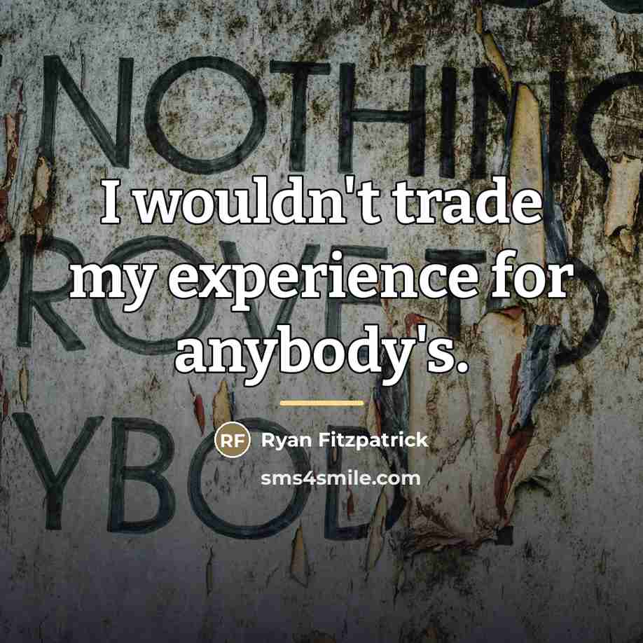 “I wouldn't trade my experience for anybody's.…” quote by Ryan Fitzpatrick