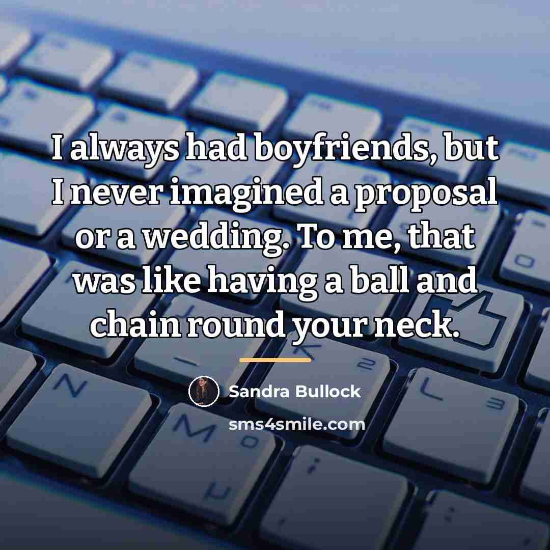 “I always had boyfriends, but I never imagined a proposal…” quote by Sandra Bullock
