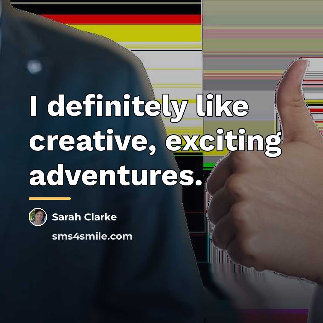 “I definitely like creative, exciting adventures.…” quote by Sarah Clarke