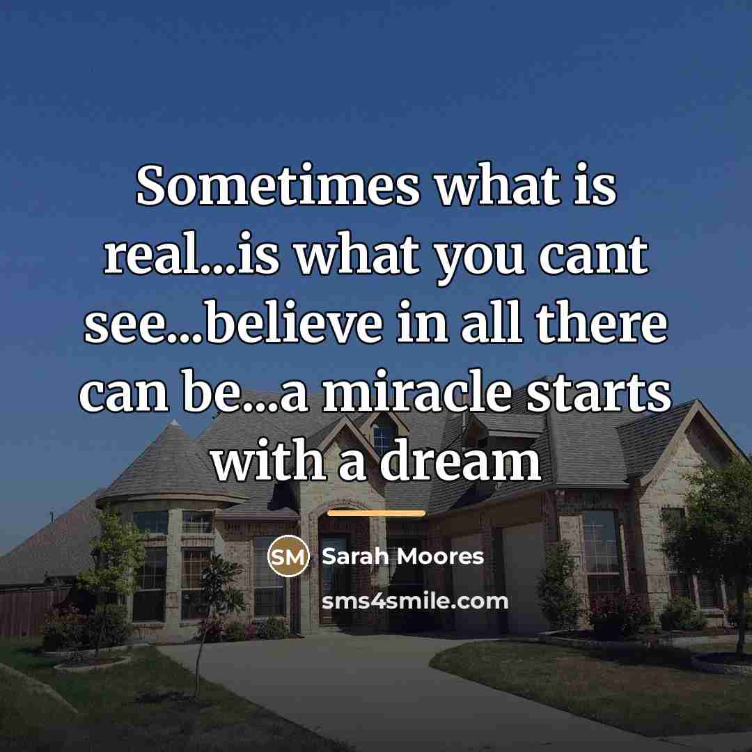 “Sometimes what is real...is what you cant see...believe in all…” quote by Sarah Moores