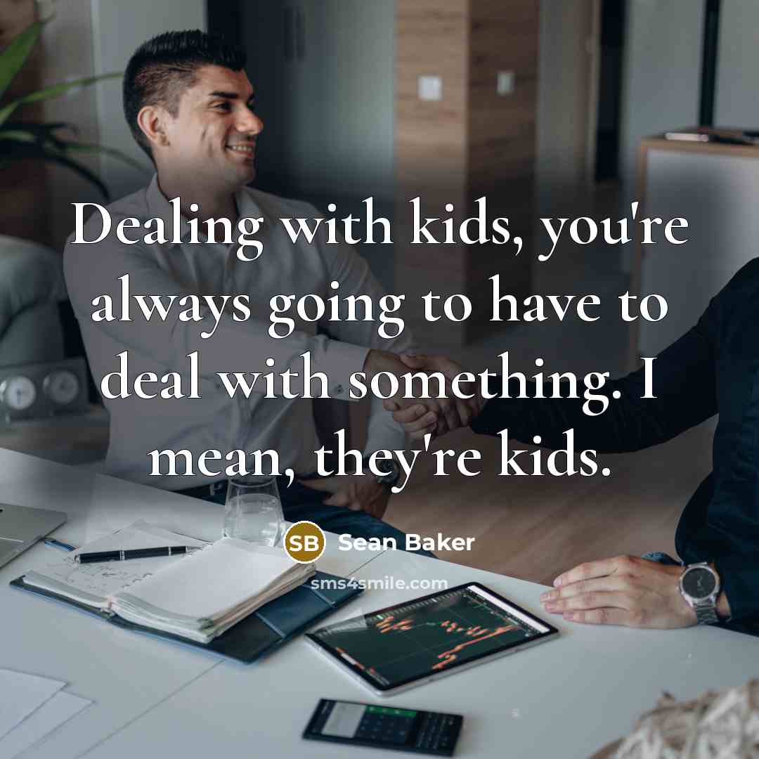 “Dealing with kids, you're always going to have to deal…” quote by Sean Baker