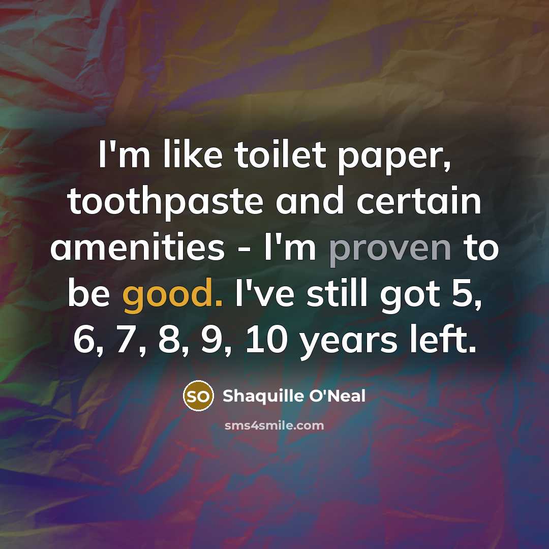 “I'm like toilet paper, toothpaste and certain amenities - I'm…” quote by Shaquille O'Neal