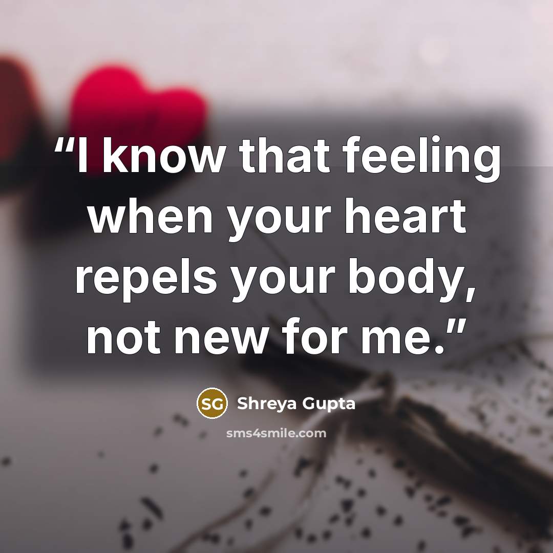 “I know that feeling when your heart repels your body, not new for me.” quote by Shreya Gupta