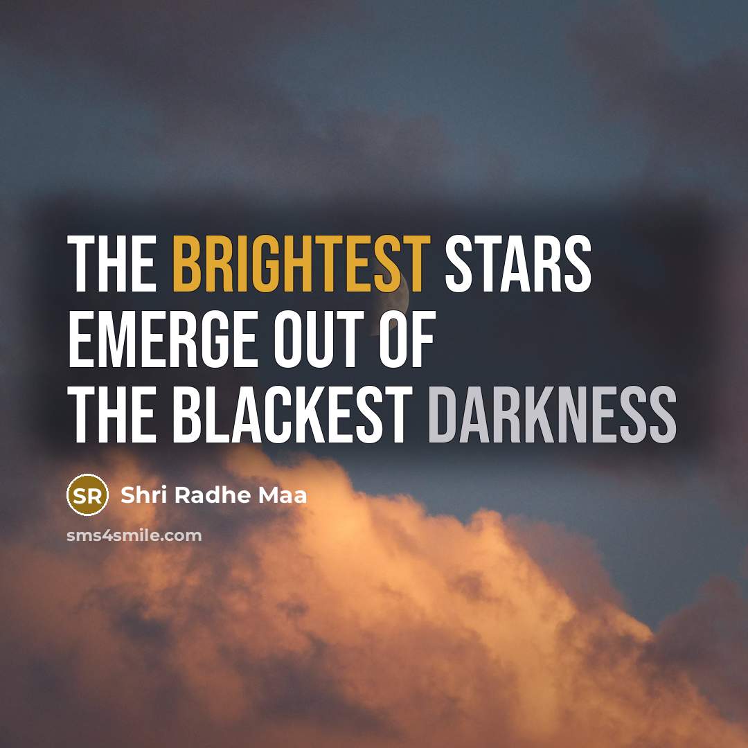 “The brightest stars emerge out of the blackest darkness…” quote by Shri Radhe Maa