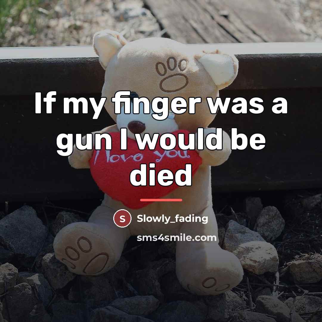 “If my finger was a gun I would be died…” quote by Slowly_fading