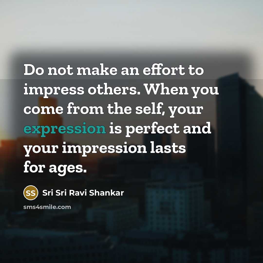 “Do not make an effort to impress others. When you…” quote by Sri Sri Ravi Shankar