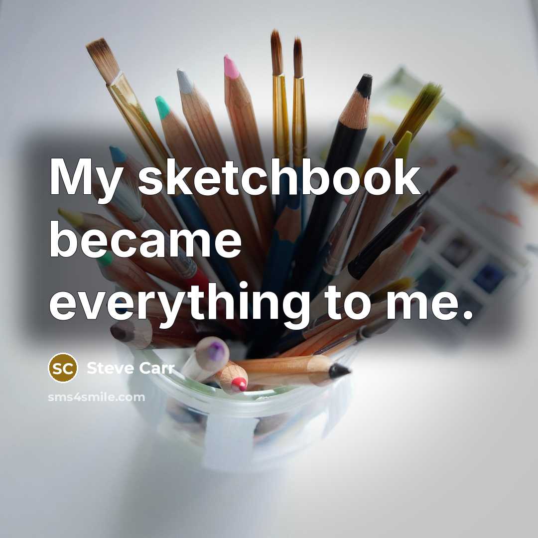 “My sketchbook became everything to me.…” quote by Steve Carr