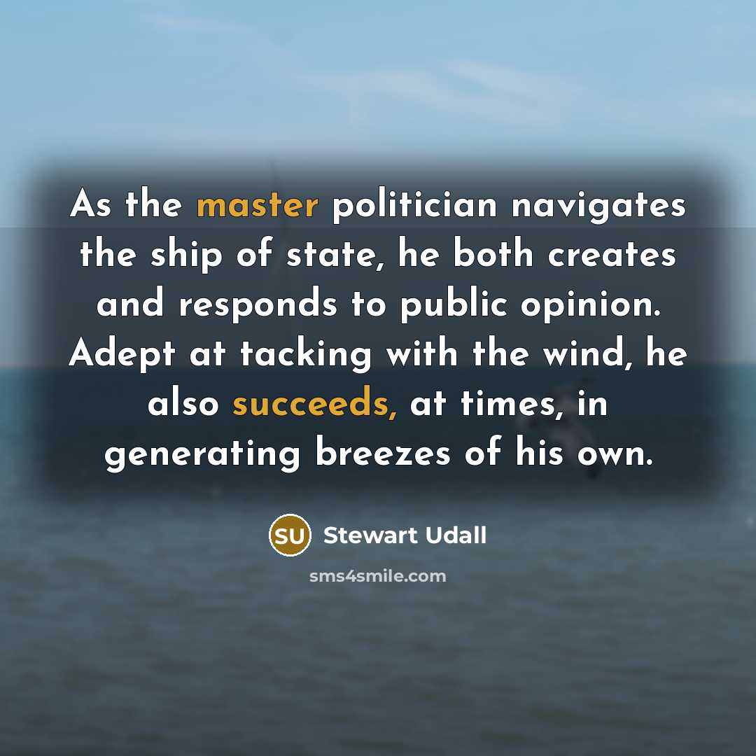“As the master politician navigates the ship of state, he…” quote by Stewart Udall