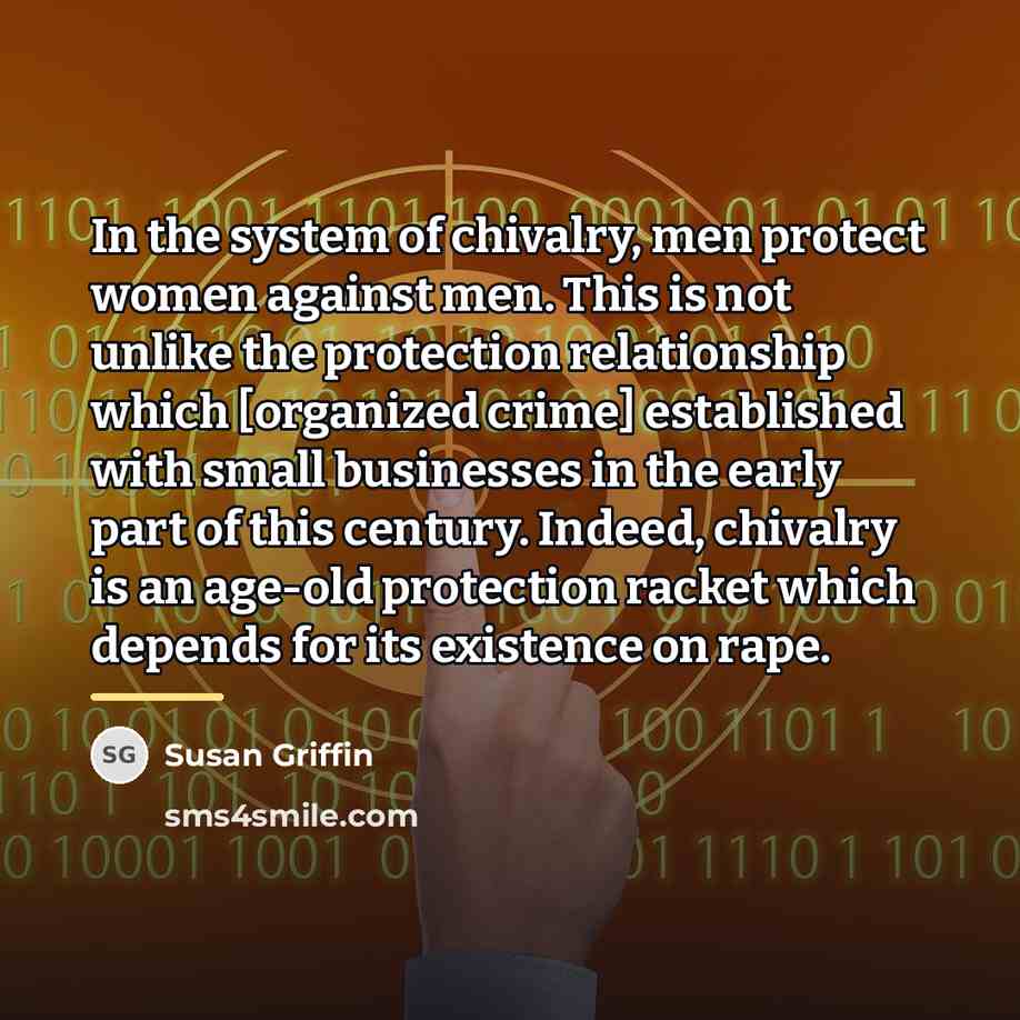 “In the system of chivalry, men protect women against men.…” quote by Susan Griffin