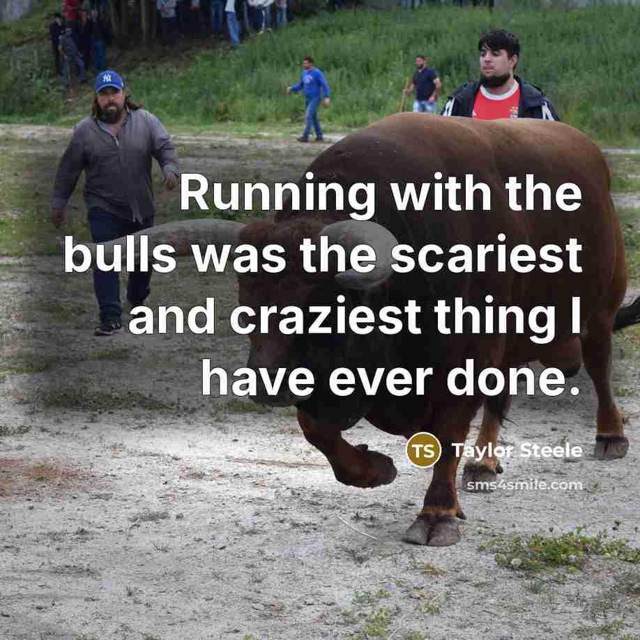 “Running with the bulls was the scariest and craziest thing…” quote by Taylor Steele
