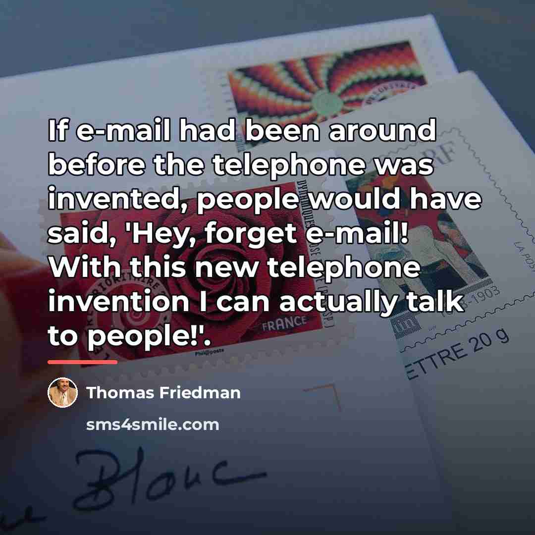 “If e-mail had been around before the telephone was invented,…” quote by Thomas Friedman