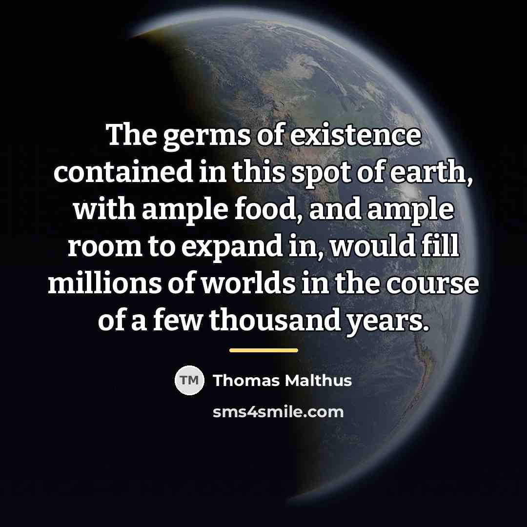 “The germs of existence contained in this spot of earth,…” quote by Thomas Malthus