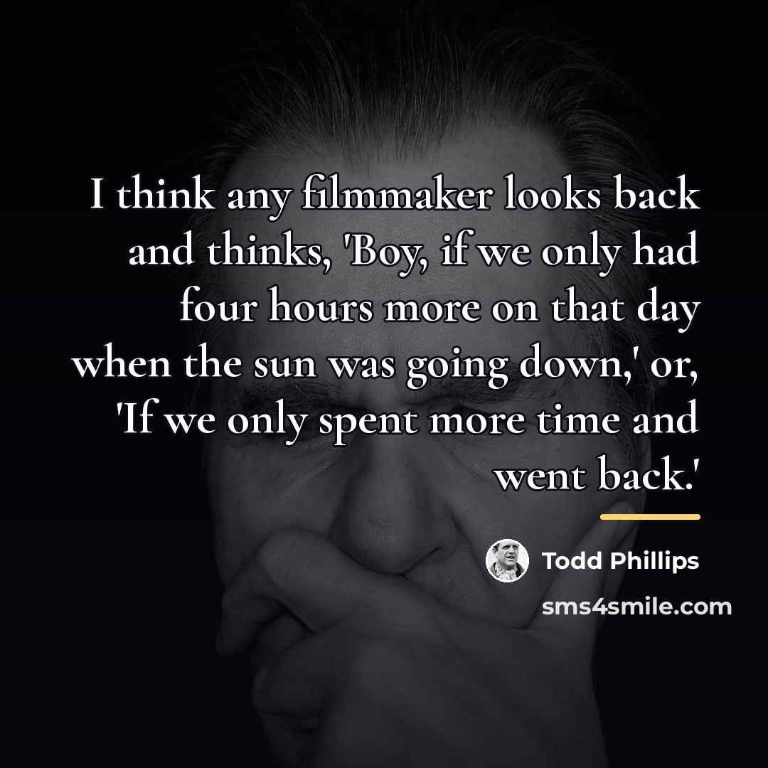 “I think any filmmaker looks back and thinks, 'Boy, if…” quote by Todd Phillips