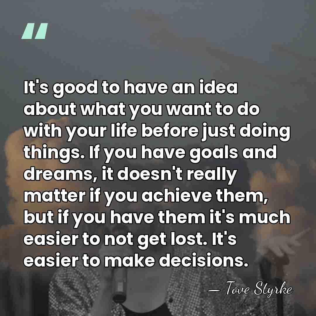 It's good to have an idea about what you want to do&hellip; - Tove Styrke