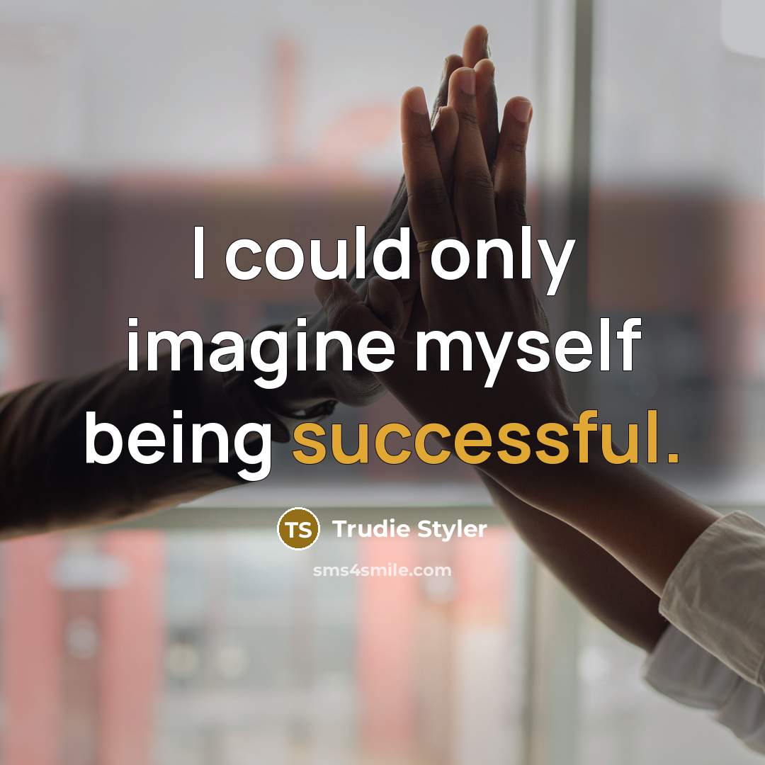 “I could only imagine myself being successful.…” quote by Trudie Styler