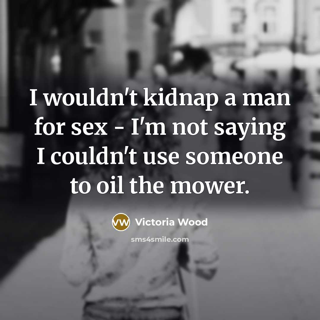 “I wouldn't kidnap a man for sex - I'm not…” quote by Victoria Wood