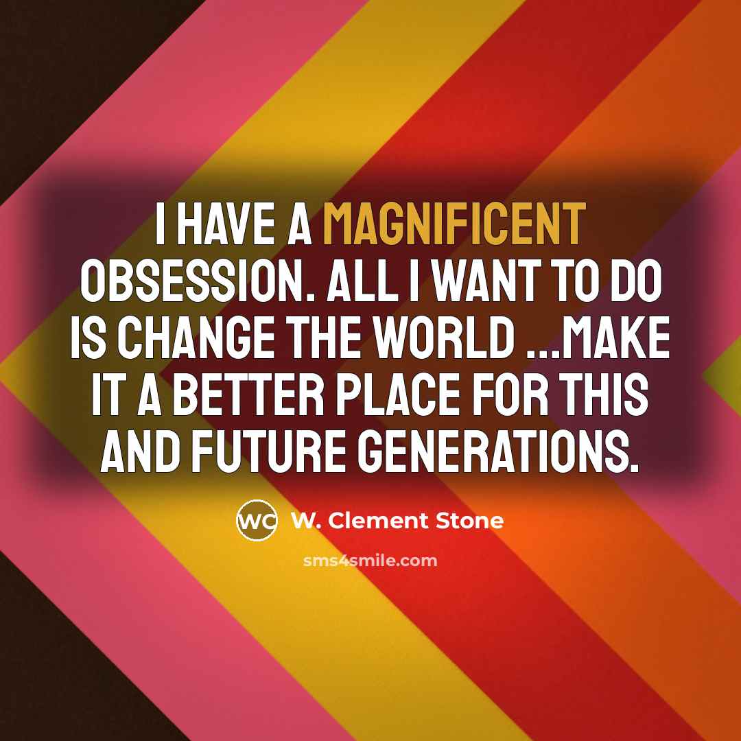 “I have a magnificent obsession. All I want to do…” quote by W. Clement Stone