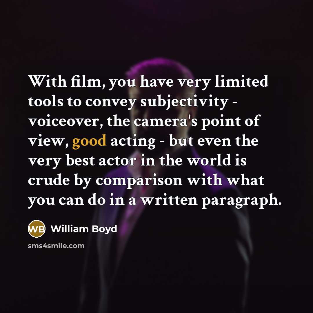 “With film, you have very limited tools to convey subjectivity…” quote by William Boyd