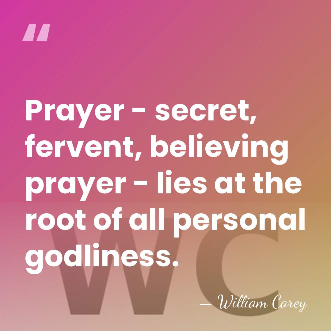 Prayer - secret, fervent, believing prayer - lies at the root of&hellip; - William Carey