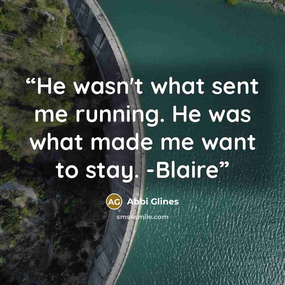 “He wasn't what sent me running. He was what made me want to stay. -Blaire” quote by Abbi Glines