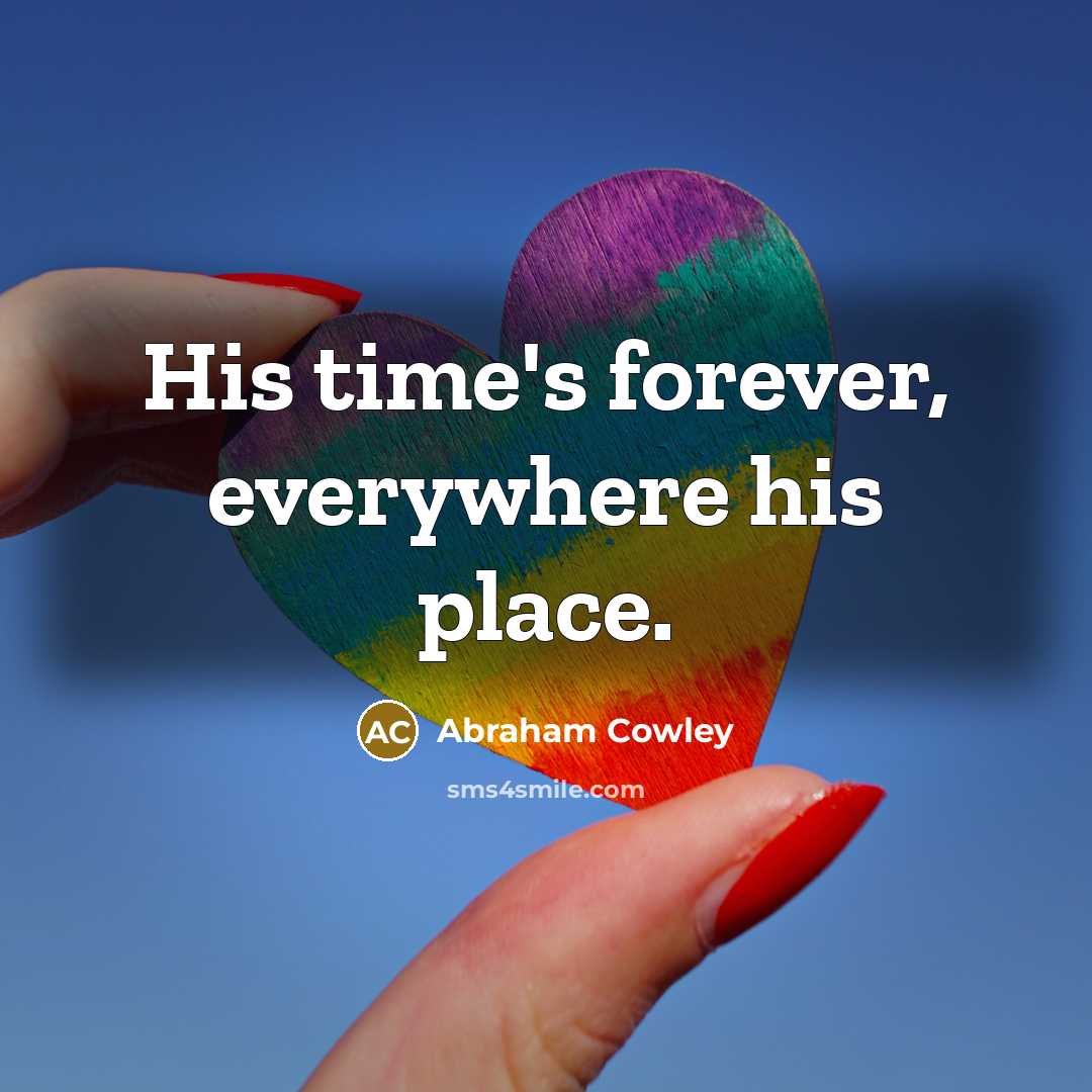 “His time's forever, everywhere his place.…” quote by Abraham Cowley