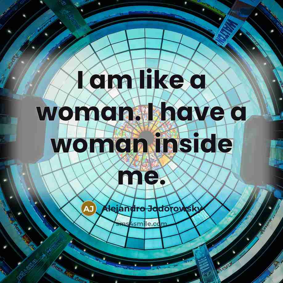 “I am like a woman. I have a woman inside…” quote by Alejandro Jodorowsky