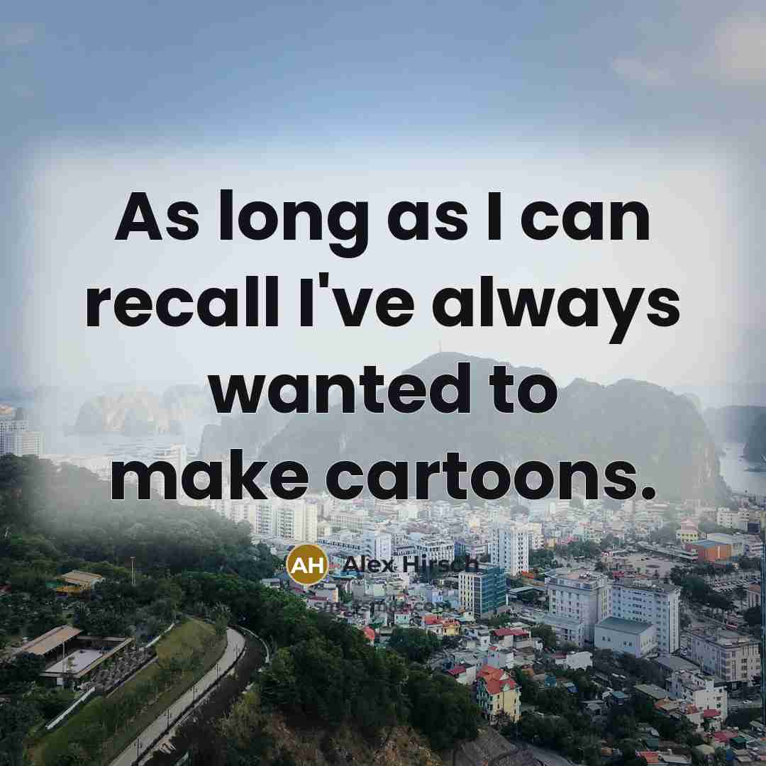 “As long as I can recall I've always wanted to…” quote by Alex Hirsch