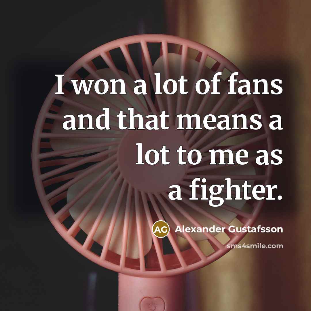 “I won a lot of fans and that means a…” quote by Alexander Gustafsson