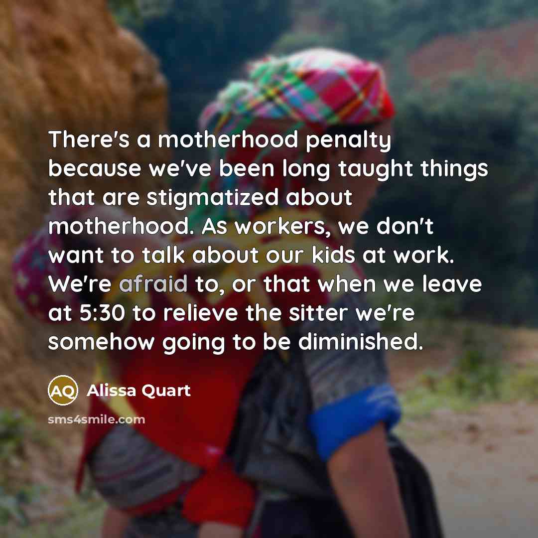 “There's a motherhood penalty because we've been long taught things…” quote by Alissa Quart