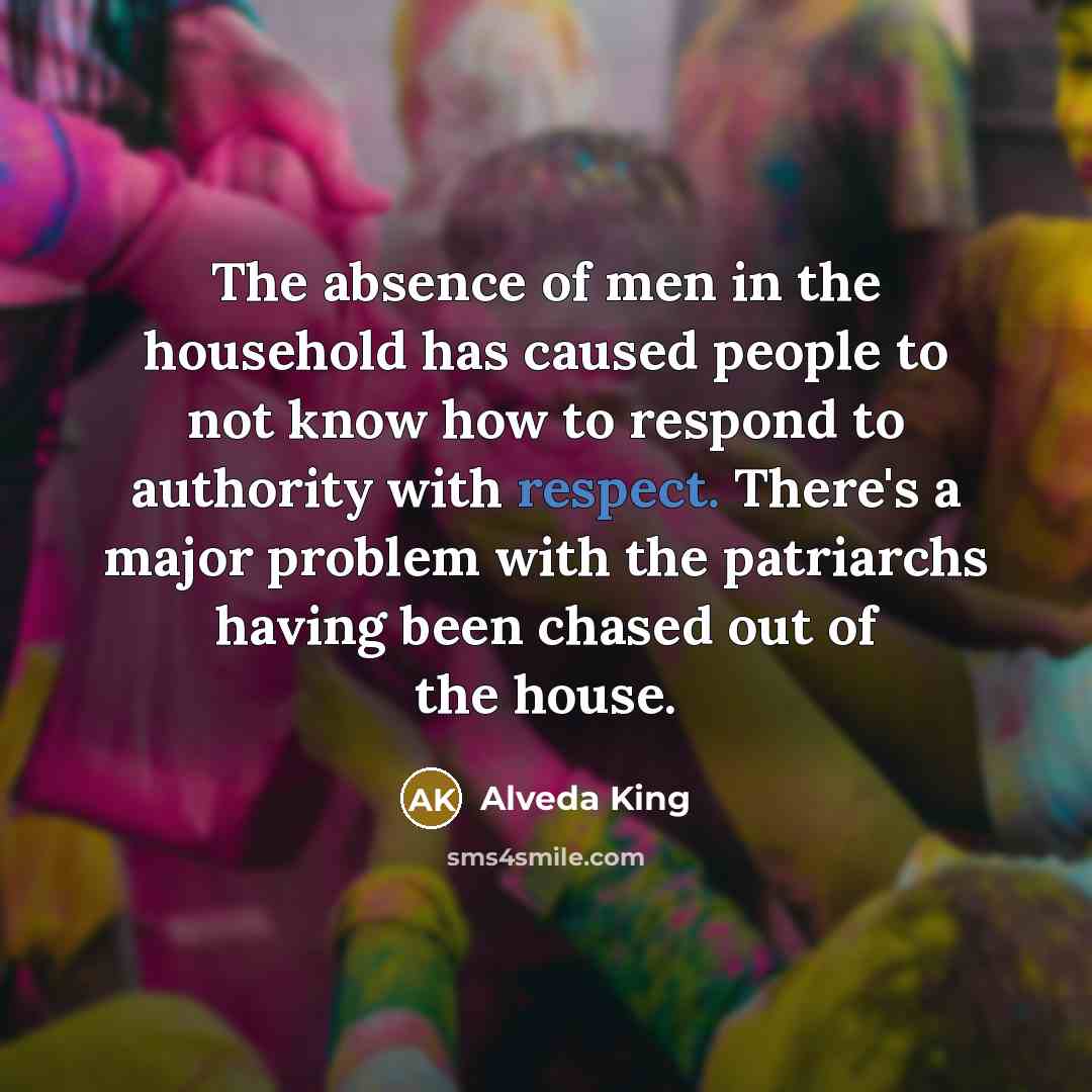 “The absence of men in the household has caused people…” quote by Alveda King