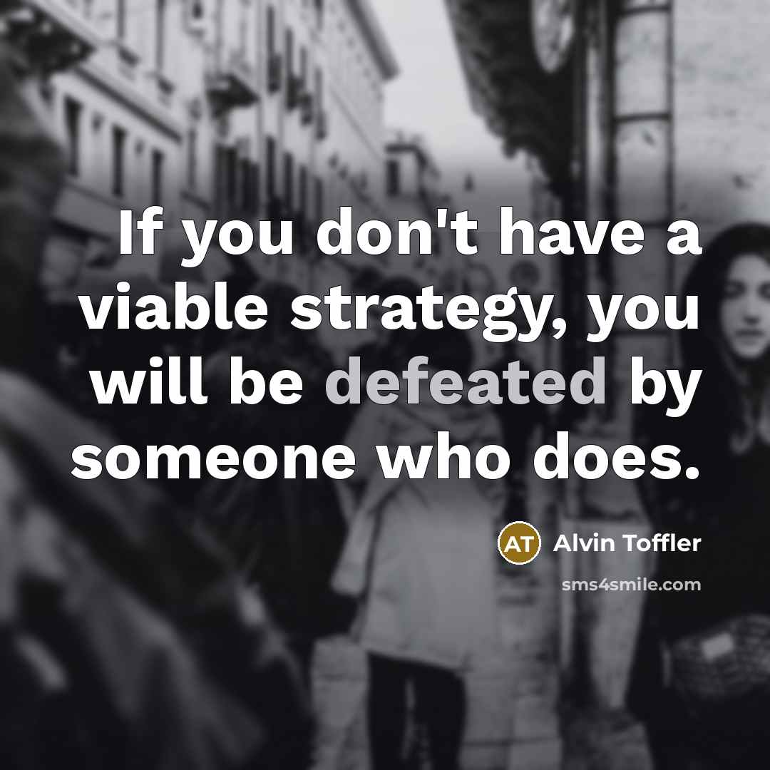 “If you don't have a viable strategy, you will be…” quote by Alvin Toffler