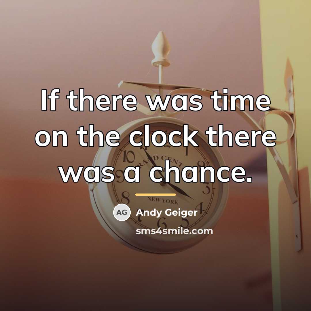 “If there was time on the clock there was a…” quote by Andy Geiger