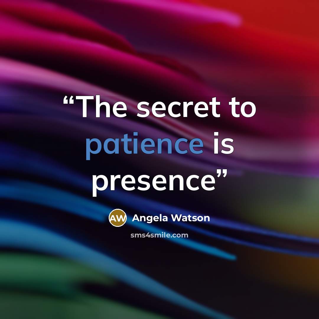 “The secret to patience is presence” quote by Angela Watson