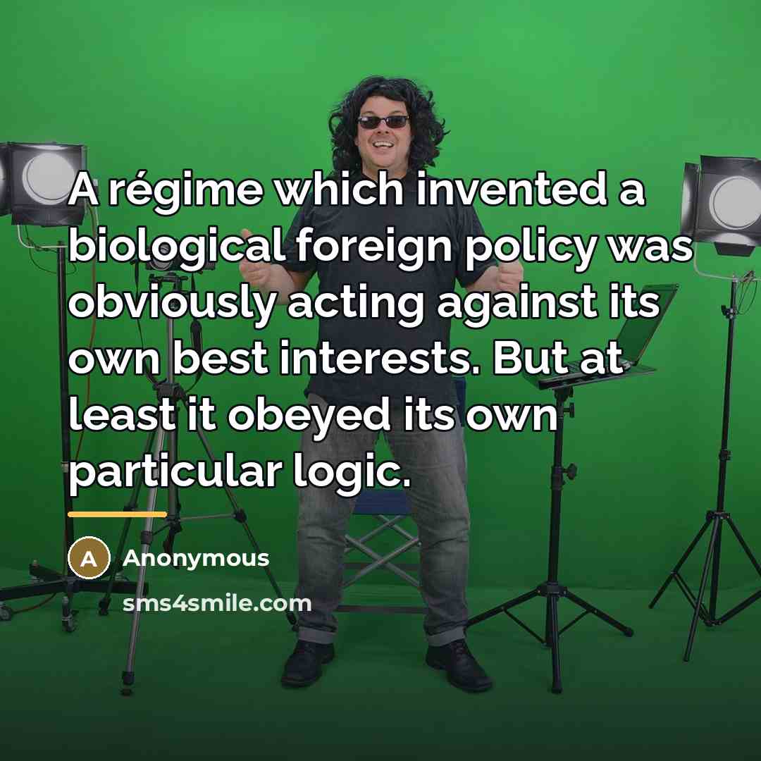 “A régime which invented a biological foreign policy was obviously…” quote by Anonymous