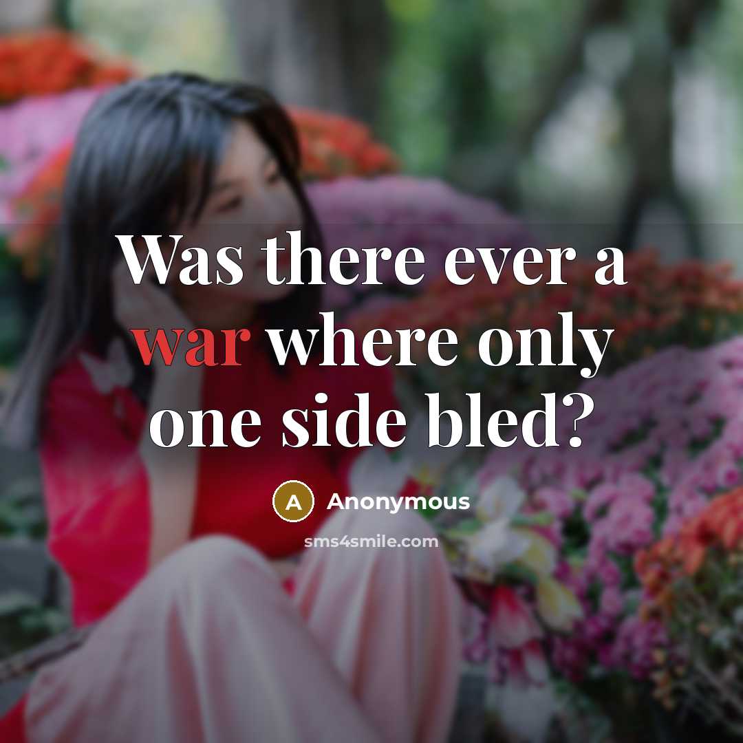 “Was there ever a war where only one side bled?” quote by Anonymous