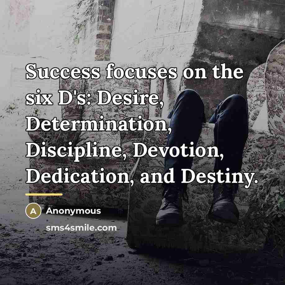“Success focuses on the six D's: Desire, Determination, Discipline, Devotion,…” quote by Anonymous