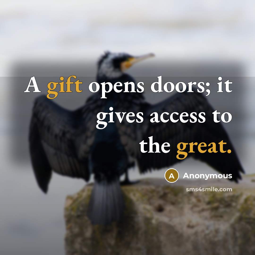 “A gift opens doors; it gives access to the great.” quote by Anonymous