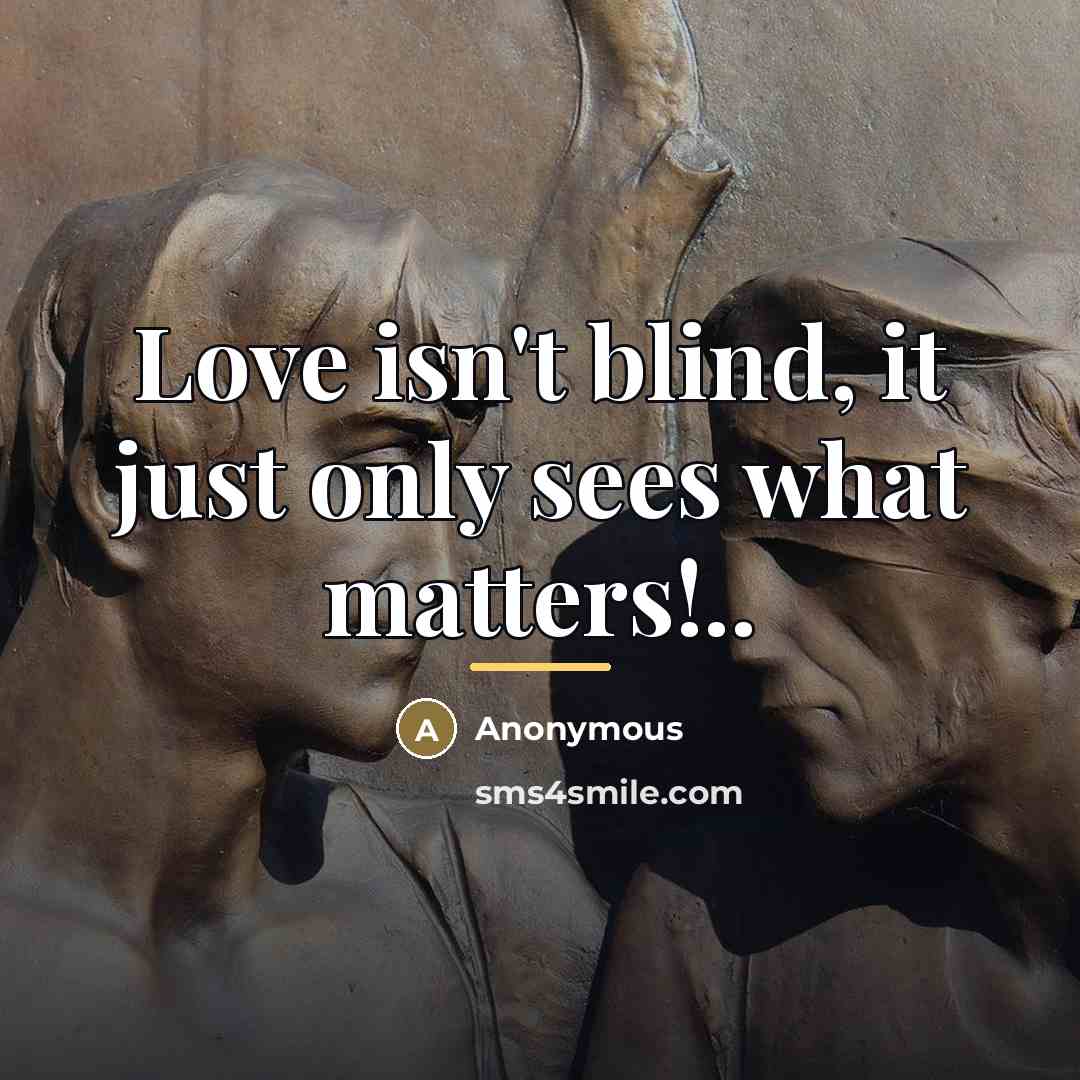 “Love isn't blind, it just only sees what matters!..…” quote by Anonymous
