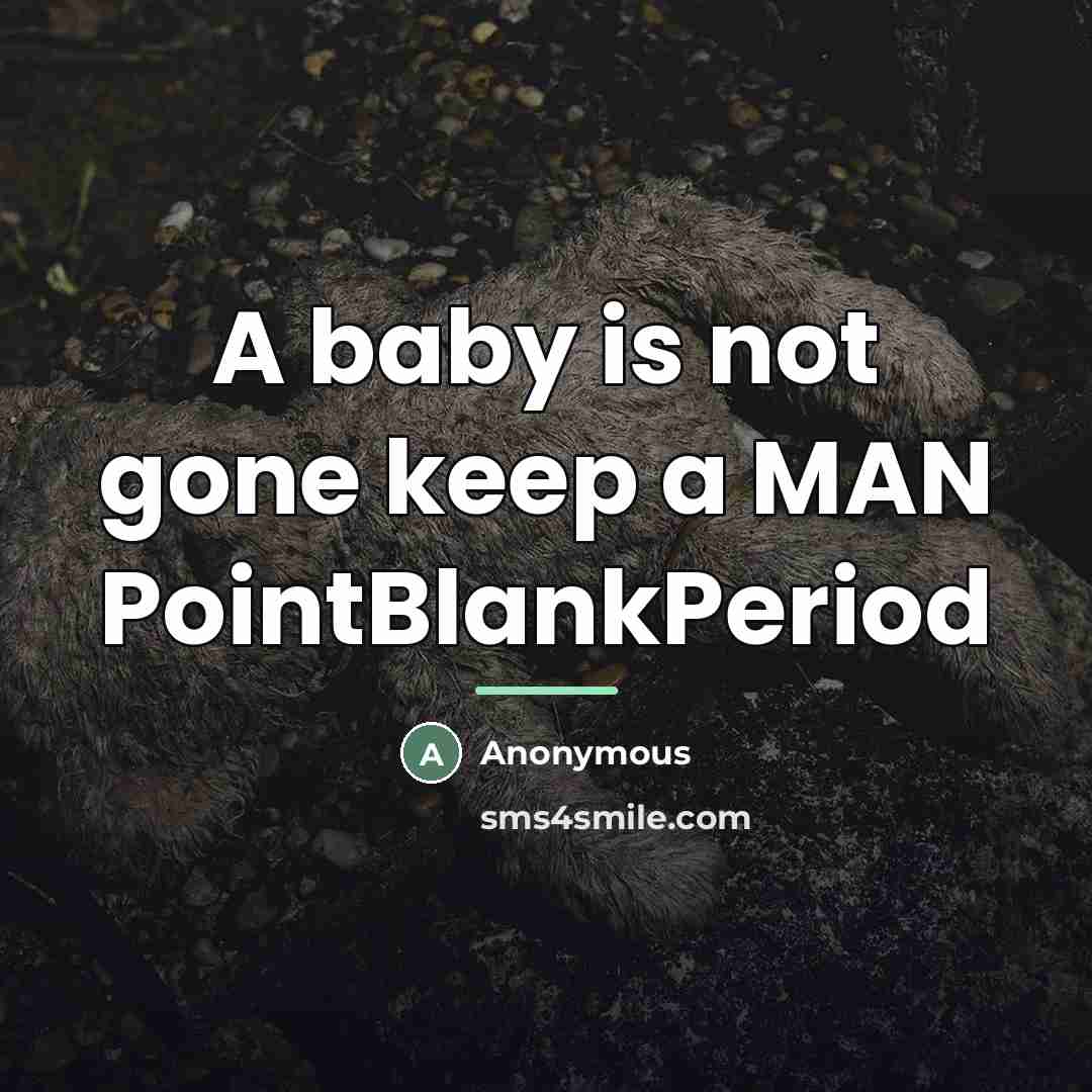 “A baby is not gone keep a MAN PointBlankPeriod…” quote by Anonymous