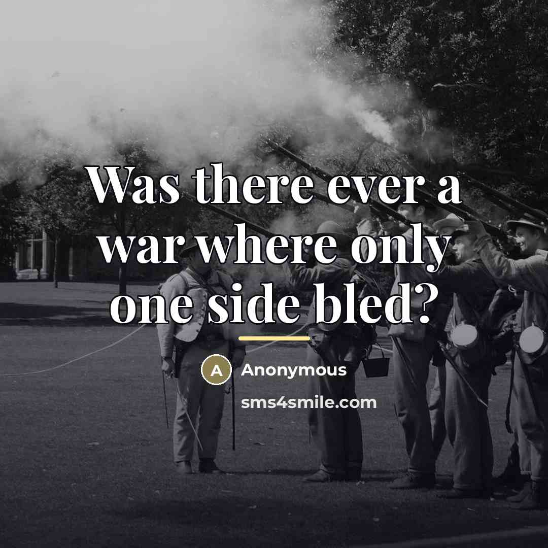 “Was there ever a war where only one side bled?…” quote by Anonymous