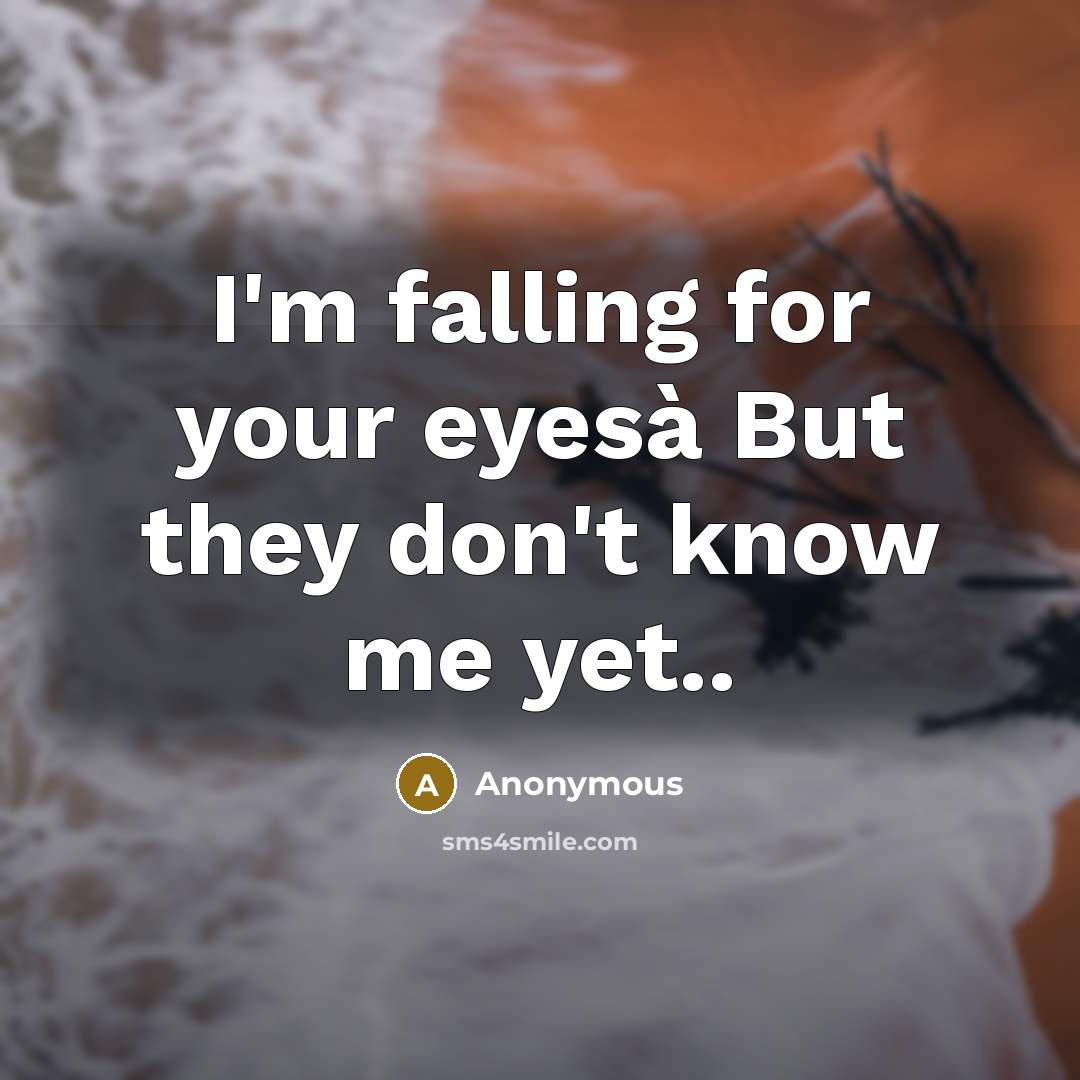 “I'm falling for your eyesà But they don't know me yet..” quote by Anonymous