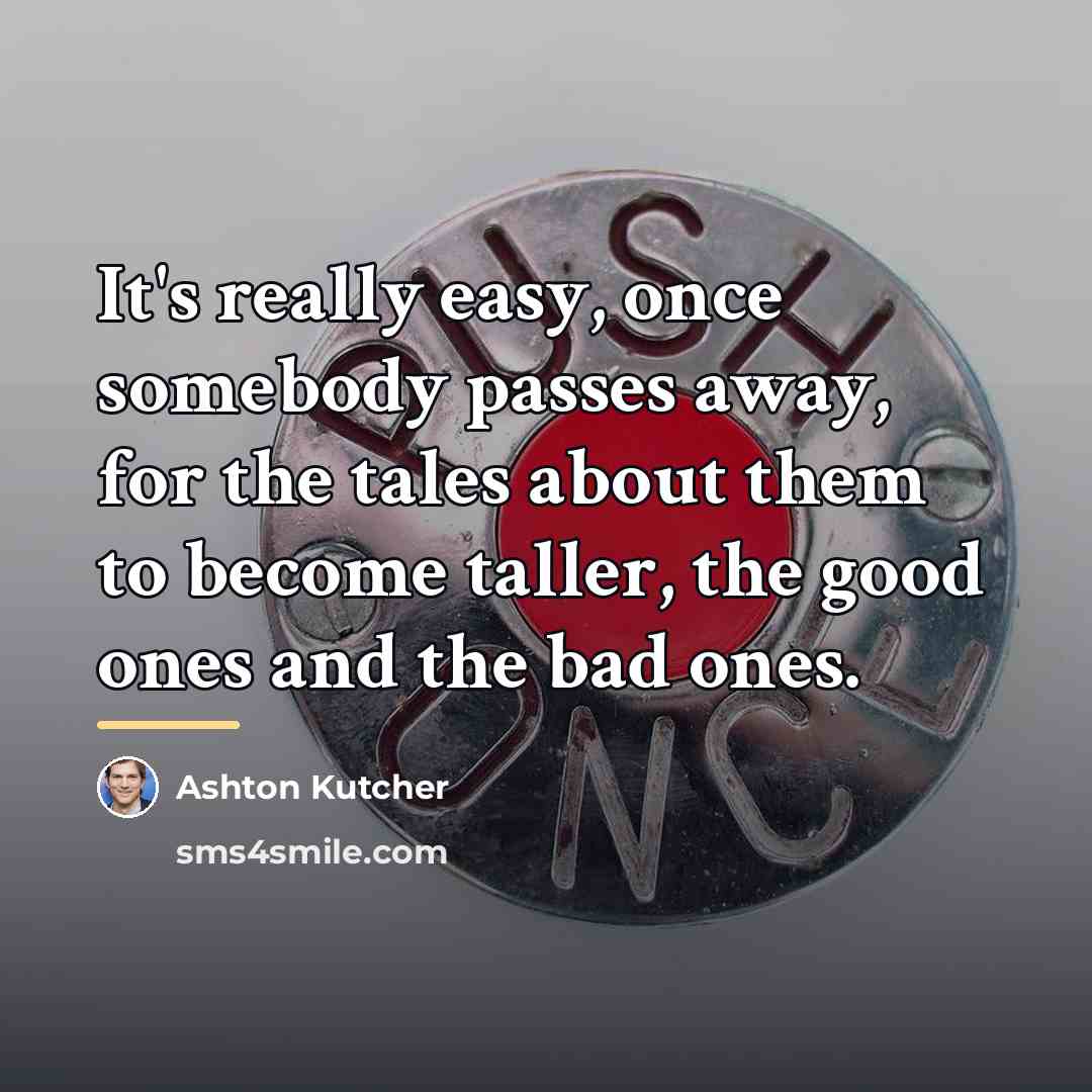 “It's really easy, once somebody passes away, for the tales…” quote by Ashton Kutcher