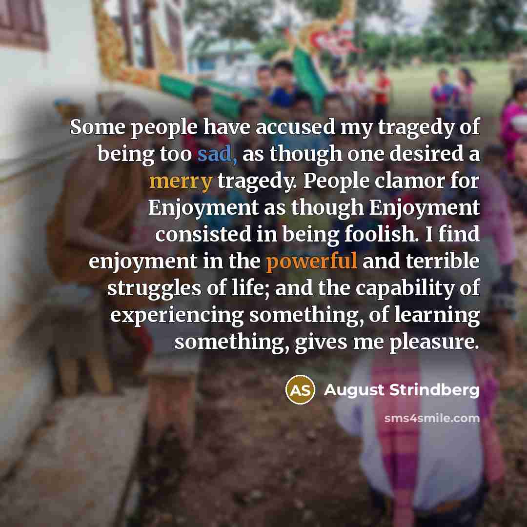 “Some people have accused my tragedy of being too sad,…” quote by August Strindberg