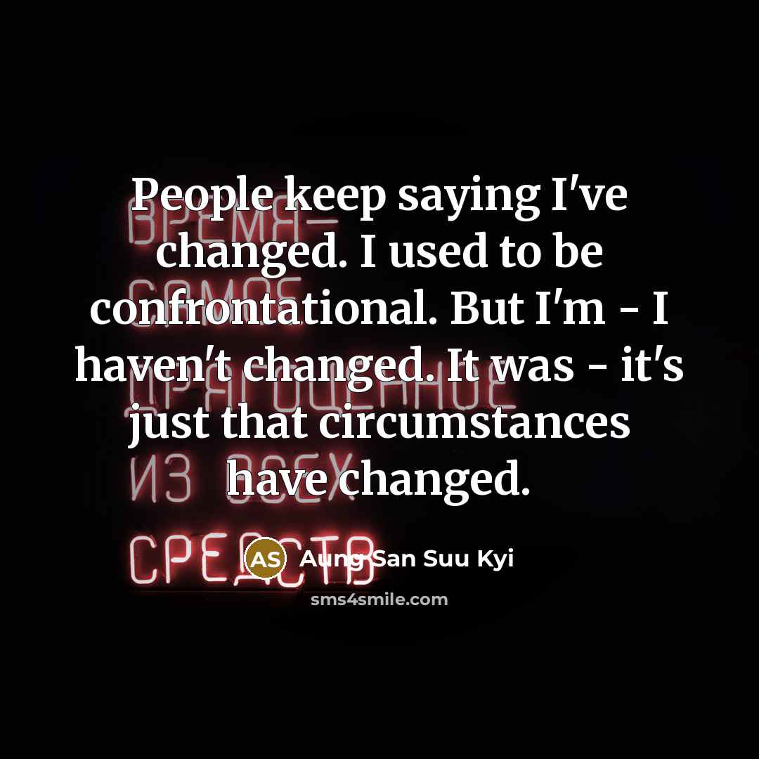 “People keep saying I've changed. I used to be confrontational.…” quote by Aung San Suu Kyi
