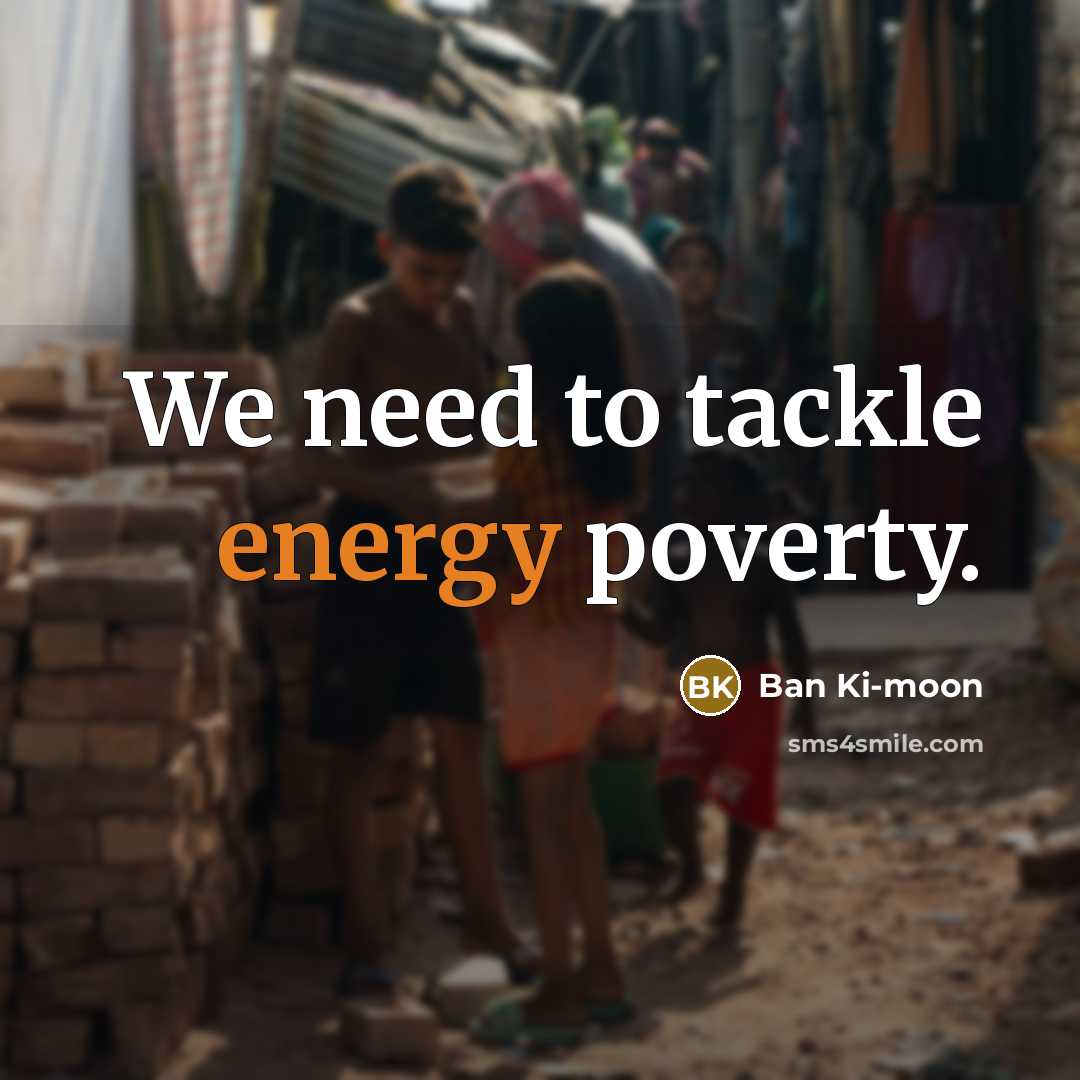 “We need to tackle energy poverty.” quote by Ban Ki-moon