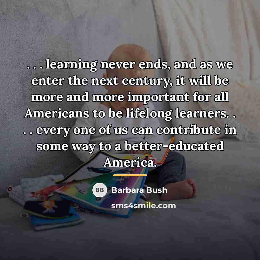 “. . . learning never ends, and as we enter…” quote by Barbara Bush