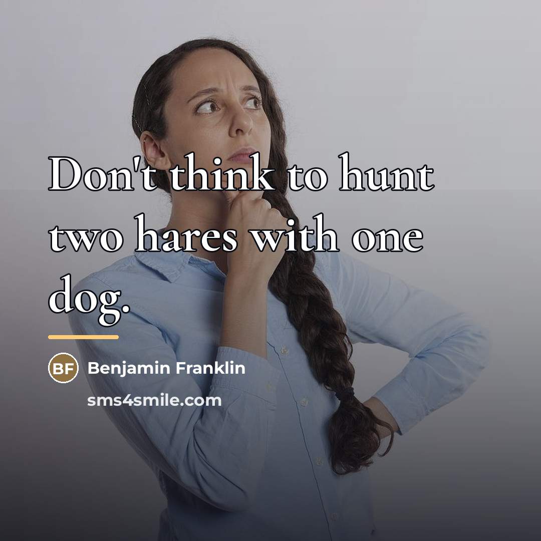 “Don't think to hunt two hares with one dog.…” quote by Benjamin Franklin