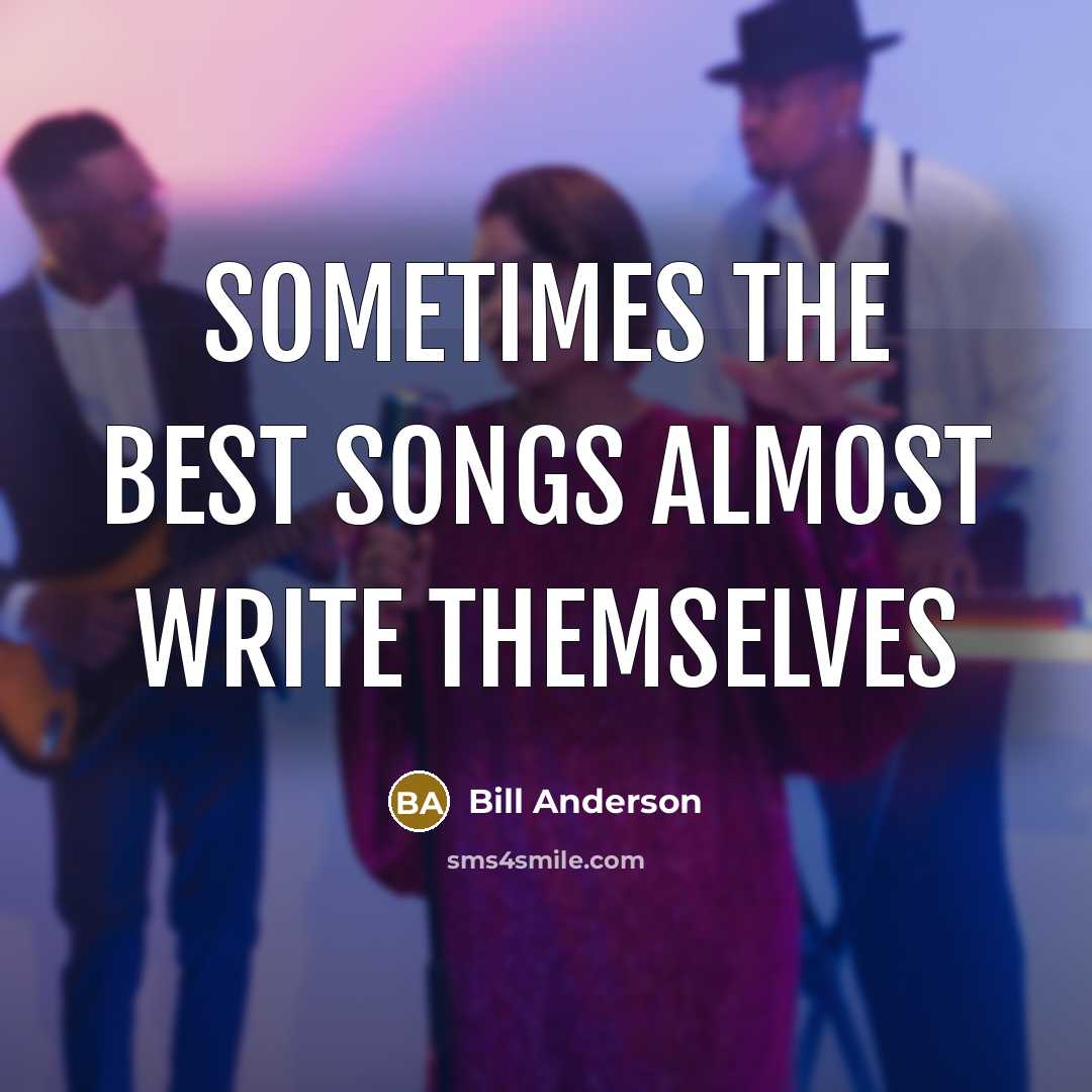 “Sometimes the best songs almost write themselves” quote by Bill Anderson