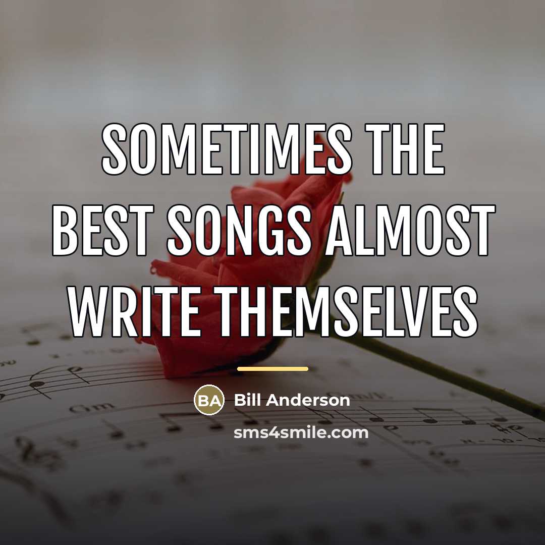 “Sometimes the best songs almost write themselves…” quote by Bill Anderson