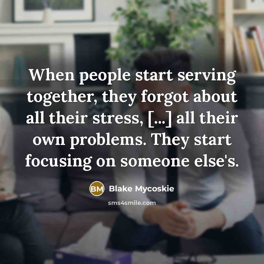 “When people start serving together, they forgot about all their…” quote by Blake Mycoskie